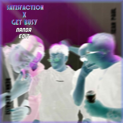 Satisfaction X Get Busy (NANDA Edit)