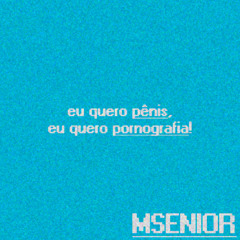 eu quero pênis, eu quero pornografia!