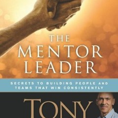 Read PDF EBOOK EPUB KINDLE The Mentor Leader: Secrets to Building People and Teams Th