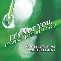 Access PDF EBOOK EPUB KINDLE It's Not You, It's What Happened to You: Complex Trauma and Tre