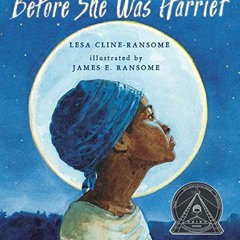 [Read] [PDF EBOOK EPUB KINDLE] Before She was Harriet (Coretta Scott King Illustrator Honor Books) b