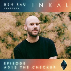 Ben Rau presents INKAL Episode 013 The Checkup