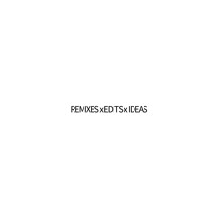 remixes x edits x ideas.
