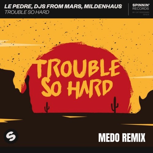 Djs From Mars, Le Pedre, Mildenhaus - Trouble So Hard (Médo Remix)