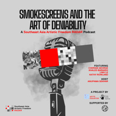 Smokescreens and the Art of Deniability: A Southeast Asia Artistic Freedom RADAR Podcast