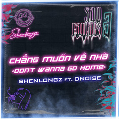 SHENLONGZ ft. DNOISE - CHẲNG MUỐN VỀ NHÀ (Orignal Mix) | Don't Wanna Go Home