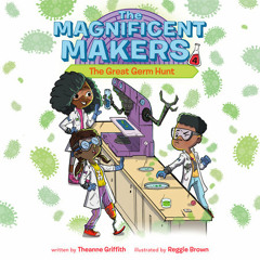 The Magnificent Makers #4: The Great Germ Hunt by Theanne Griffith, read by Imani Parks