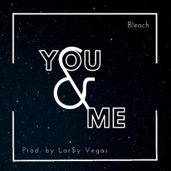 Bleach - You & Me (Prod. Lar$y Vegas)