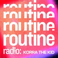 Routine Radio 003: Korra The Kid