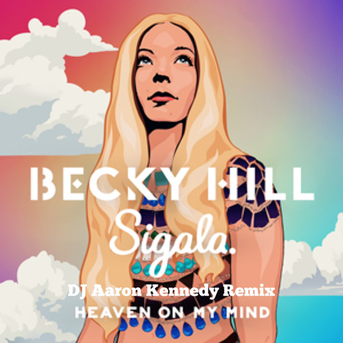 Heaven On My Mind - Becky Hill Ft.Sigala (Dj Aaron Kennedy Remix)