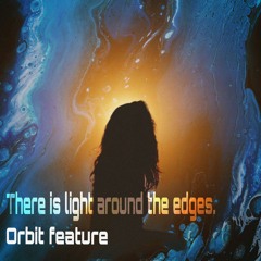 There Is Light Around The Edges - Orbit Feature *FREE DOWNLOAD*