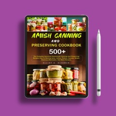 Amish Canning And Preserving Cookbook: 500+ The Complete Delicious Homemade Canning And Preserv