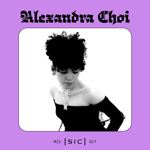 [sic] 027: Alexandra Choi