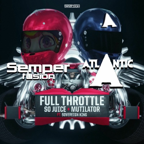 Mutilator x So Juice x Sovereign King - Full Throttle (Semperfusion x Atlantic Rawtempo Edit)
