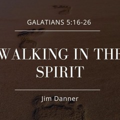 "Walking In The Spirit" Jim Danner, 04.28.2024