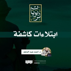 ابتلاءات كاشفة | د. أحمد عبد المنعم