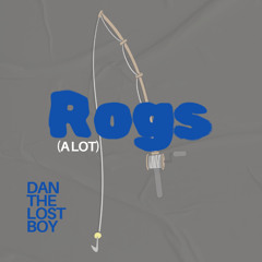 Rogs (A LOT)