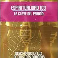 [READ] EPUB 📬 Espiritualidad 103 La Clave del Perdon (Spanish Edition) by Iván Figue