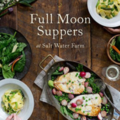 [Access] PDF 💗 Full Moon Suppers at Salt Water Farm: Recipes from Land and Sea by  A