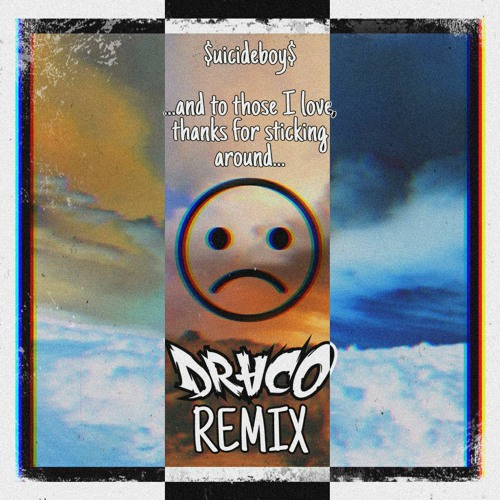 $uicideboy$ - ...And To Those I Love, Thanks For Sticking Around (DRACO REMIX)
