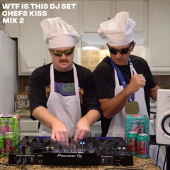 WTF IS THIS DJ SET - MIX 2 - CHEFS KISS