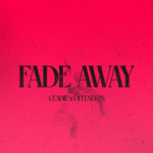 CEADIE, OFFENDERS - FADE AWAY [FREE DOWNLOAD]