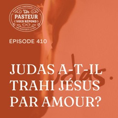Judas a-t-il trahi Jésus par amour? (Épisode 410)