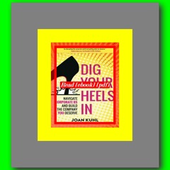 Read [ebook] [pdf] Dig Your Heels In Navigate Corporate BS and Build the Company You Deserve  by Joa
