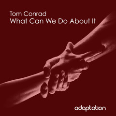 Tom Conrad - What Can We Do About It (Original Mix)