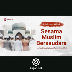 Kajian Adab Dan Akhlak: Sesama Muslim Bersaudara - Ustadz Abdullah Zaen, Lc., M.A.