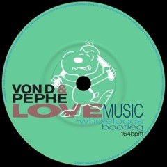 Von D + Pephe - Love Music (DJ Wholefoods bootleg)