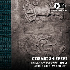 Cosmic Shieeeet - Tim Karbon invite Von Temple "Mexico Special" (Mars 2020)