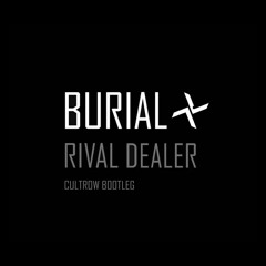 Burial - Rival Dealer (Cultrow Bootleg) (Free Download)