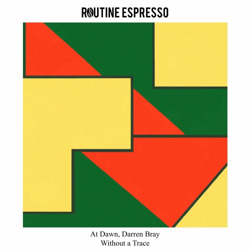 At Dawn, Darren Bray - Without A Trace [Routine Espresso Recordings]