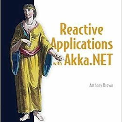 Get EBOOK 📙 Reactive Applications with Akka.NET by Anthony Brown KINDLE PDF EBOOK EP