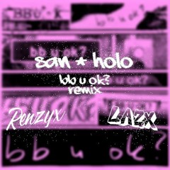 San Holo - bb u ok? (Renzyx & LAZX Remix)