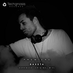 PREMIERE: Baxsta - Darkness (Original Mix) [Techgnosis Records]