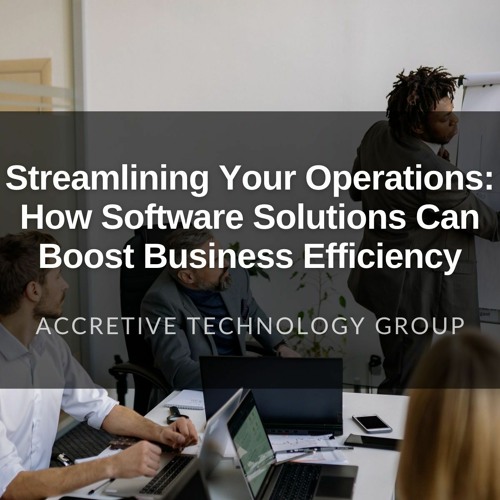 Streamlining Your Operations: How Software Solutions Can Boost Business Efficiency