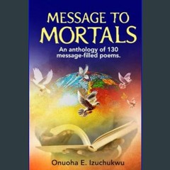 PDF [READ] 📖 MESSAGE TO MORTALS     Paperback – January 1, 2024 Pdf Ebook