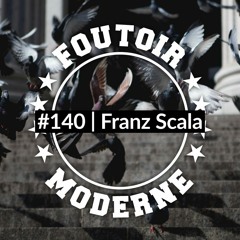 Franz Scala | Foutoir Moderne #140