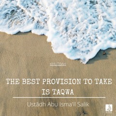 The Best Provision To Take Is Taqwa (Khutbah) - Ustādh Abu Ismail Salik