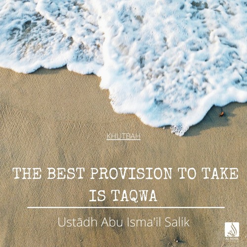 The Best Provision To Take Is Taqwa (Khutbah) - Ustādh Abu Ismail Salik
