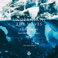 Last Heroes - Underneath The Waves (ft. Monika Santucci) (The Sed Remix)