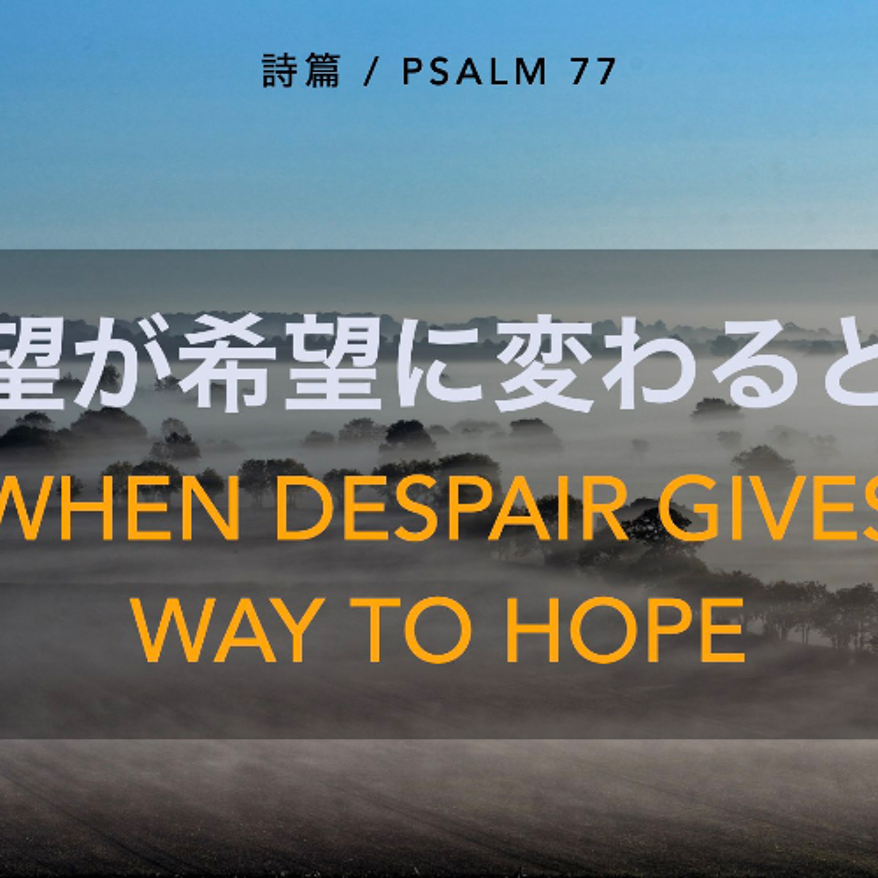 詩篇 / Psalm 77 - 絶望が希望に変わるとき When Despair gives Way to Hope
