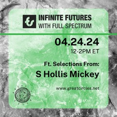Infinite Futures w/ Full Spectrum - Program 24: S Hollis Mickey - 24Apr2024