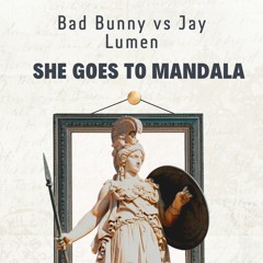 Bad Bunny Vs Jay Lumen - She Goes To Mandala (Leandro Da Silva Mashup)