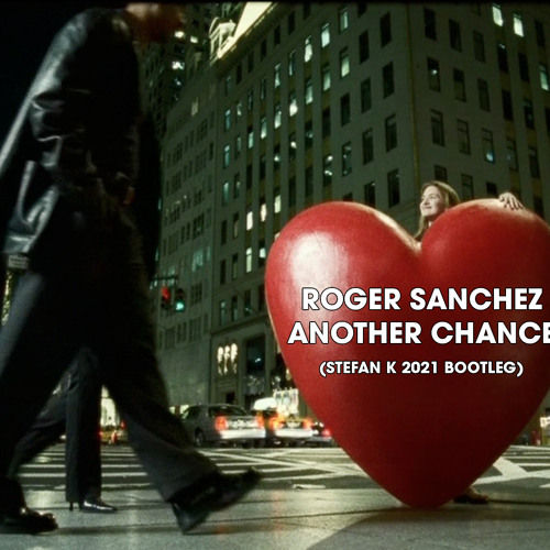 Roger Sanchez - Another Chance (Stefan K 2021 Bootleg)