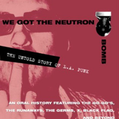 [ACCESS] PDF 💘 We Got the Neutron Bomb: The Untold Story of L.A. Punk by  Marc Spitz