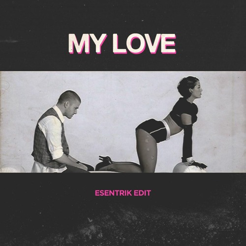 my love (esentrik edit)