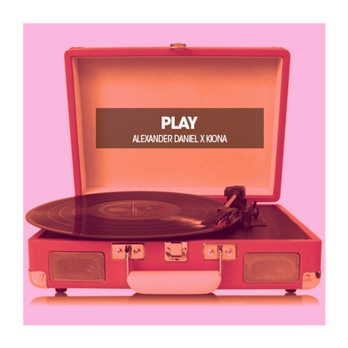 PLAY (ALEXANDER DANIEL X KIONA REWORK)